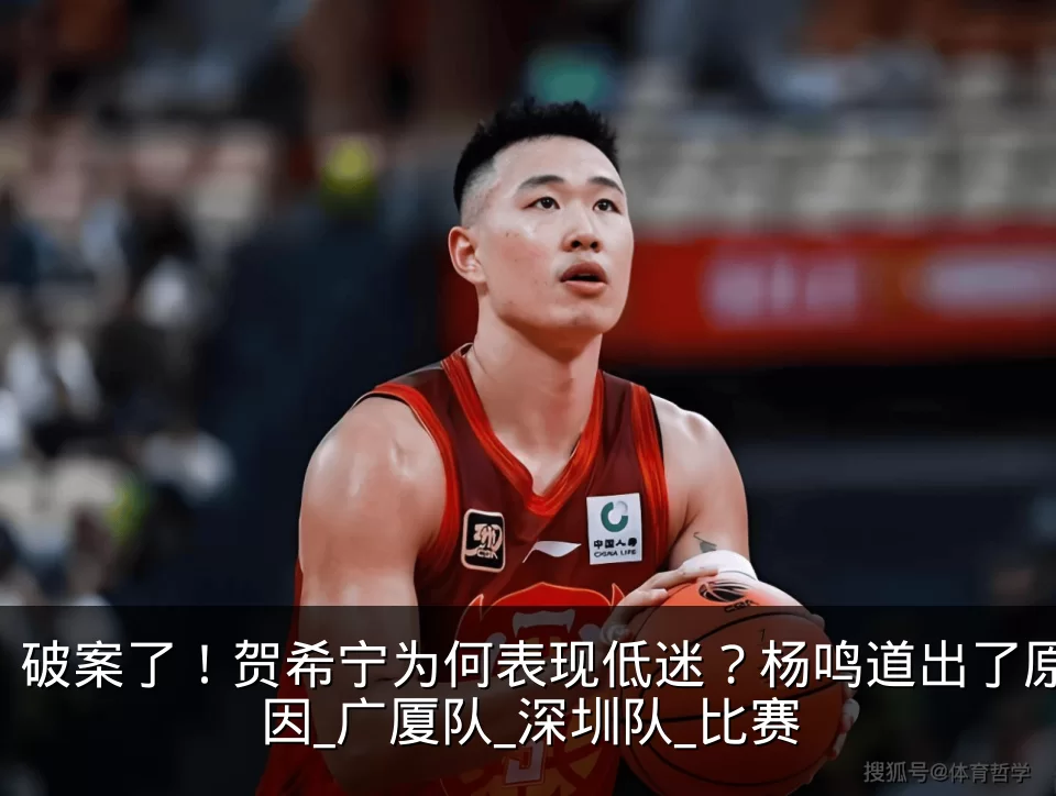 破案了!贺希宁为何表现低迷?杨鸣道出了原因_广厦队_深圳队_比赛