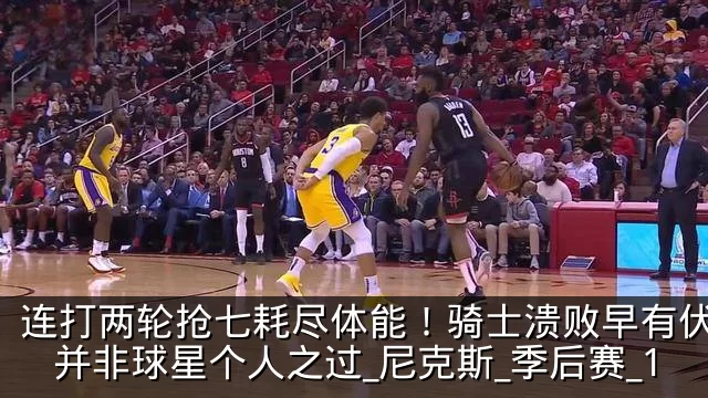 连打两轮抢七耗尽体能!骑士溃败早有伏笔,并非球星个人之过_尼克斯_季后赛_1